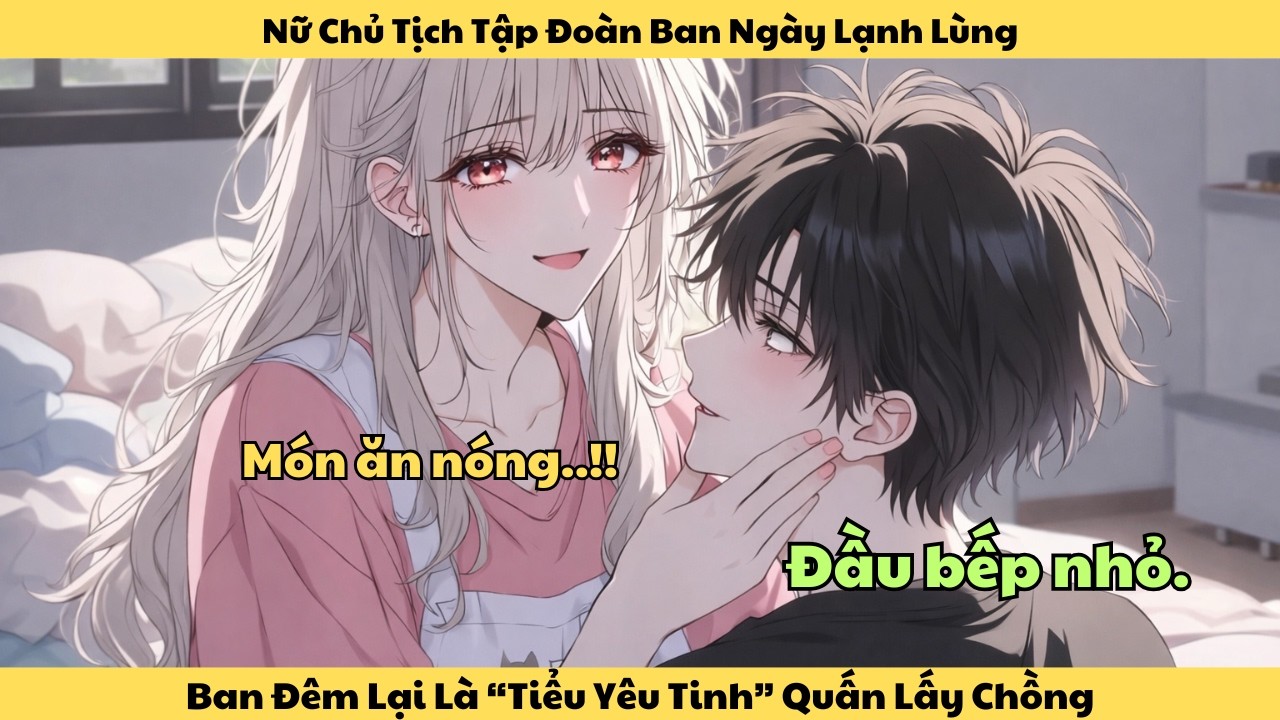 Full | Nữ Chủ Tịch Tập Đoàn Ban Ngày Lạnh Lùng, Ban Đêm Lại Là “Tiểu Yêu Tinh” Quấn Lấy Chồng