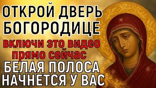 ОТКРОЙ ДВЕРЬ БОГОРОДИЦЕ СЕЙЧАС! И белая полоса начнётся у вас в жизни