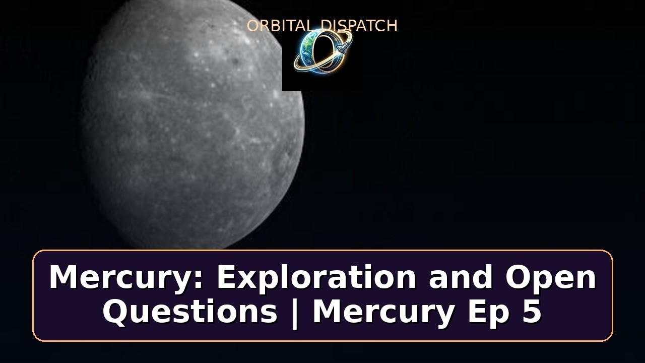 Mercury: Exploration and Open Questions | Mercury Ep 5 | Part 5