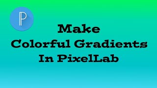 How To Make Colorful Gradients On PixelLab- 2020 Tutorial