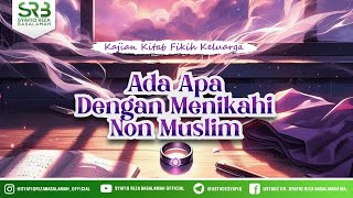 Ada Apa Dengan Menikahi Non Muslim - Ustadz Dr Syafiq Riza Basalamah MA