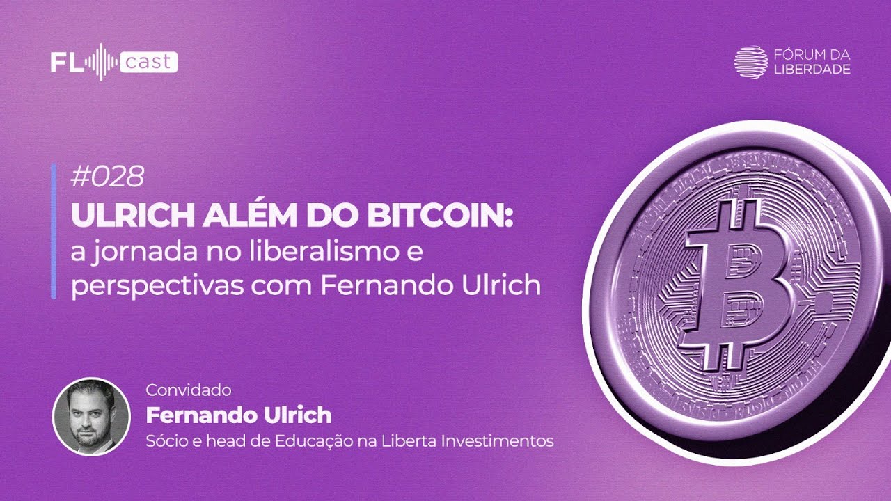 FL Cast #028 - Ulrich além do bitcoin: a jornada no liberalismo e  perspectivas com Fernando Ulrich