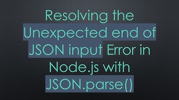 Resolving the Unexpected end of JSON input Error in Node.js with JSON.parse()