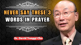 Never Say These 3 Words In Prayer - They Block God's Power! Dr. David Yonggi Cho