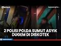 Viral 2 Polisi Asyik Dugem Joget dengan Wanita di Diskotek, Polda Sumut Sebut Sedang Penyelidikan