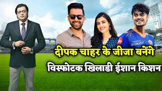 दीपक चाहर के जीजा बनेंगे विस्फोटक बल्लेबाज ईशान किशन Ishan Kishan Marriage With Malti Chahar