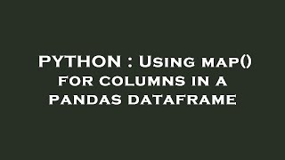 PYTHON : Using map() for columns in a pandas dataframe