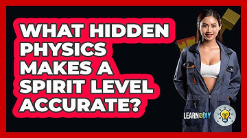 What Hidden Physics Makes A Spirit Level Accurate? - LearnToDIY360.com