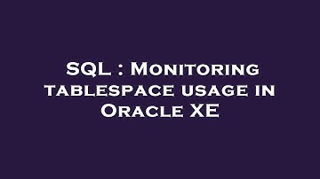 SQL : Monitoring tablespace usage in Oracle XE