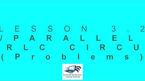 Lesson 3.2. Series Parallel RL, RC, RLC Problems