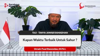 Kapan Waktu Terbaik Untuk Sahur ? - Ustadz Fuad Baswedan, M.Pd.I.