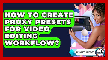 How To Create Proxy Presets For Video Editing Workflow? - Design Tool Unlocked