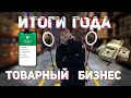 СКОЛЬКО РЕАЛЬНО МОЖНО ЗАРАБОТАТЬ НА ТОВАРНОМ БИЗНЕСЕ?! ИТОГИ ГОДА! [МВК 11.ч]