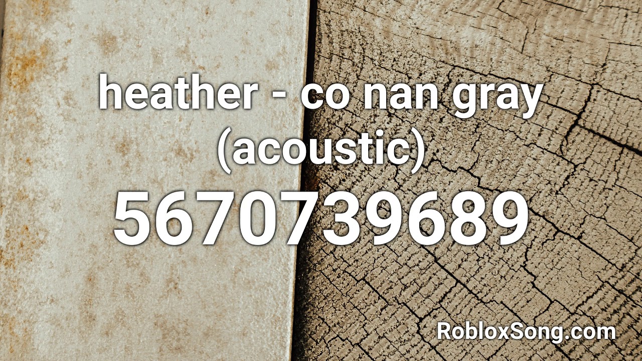 Heather Co Nan Gray Acoustic Roblox Id Roblox Music Code Youtube - maniac roblox id full