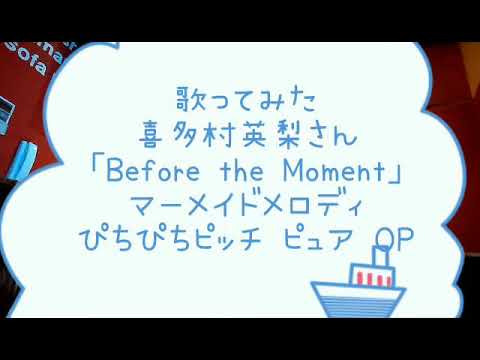 歌ってみた 喜多村英梨さん「Before the Moment」  マーメイドメロディぴちぴちピッチピュア