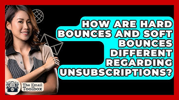 How Are Hard Bounces And Soft Bounces Different Regarding Unsubscriptions? - TheEmailToolbox.com