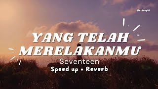 Yang Telah Merelakanmu | Seventeen | (Speed up   Reverb)