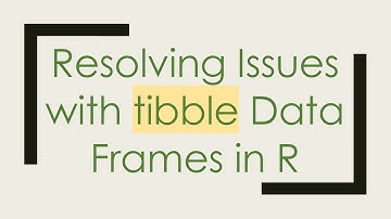 Resolving Issues with tibble Data Frames in R
