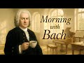 Morning With Bach Classical Music For Energy And Motivation 