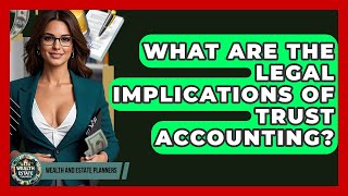 What Are The Legal Implications Of Trust Accounting? - Wealth and Estate Planners