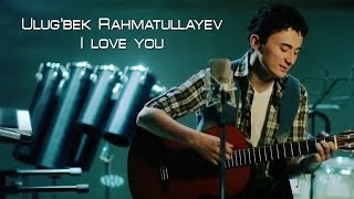 Ulug'bek Rahmatullayev - I love you (Official video)