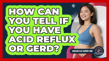 How Can You Tell If You Have Acid Reflux Or GERD?