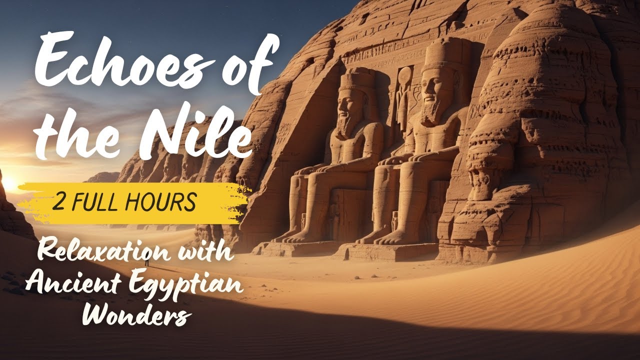 Echoes of the Nile – Relaxation with Ancient Egyptian Wonders (2 Hours ...