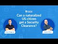 Can a naturalized US citizen get a security clearance