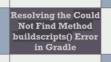 Resolving the Could Not Find Method buildscripts() Error in Gradle