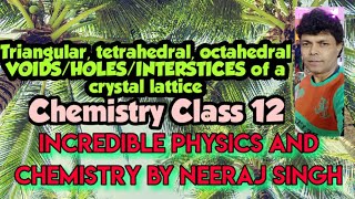 Chemistry Class12:(triangular, tetrahedral, octahedral VOIDS/HOLES/INTERSTICES of a crystal lattice)