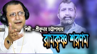 রামকৃষ্ণ শরণম || Ramakrishna Sharanam || Srikumar Chattopadhyay || Ramakrishna Gaan