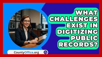 What Challenges Exist In Digitizing Public Records? - CountyOffice.org