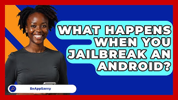 What Happens When You Jailbreak An Android? - Be App Savvy