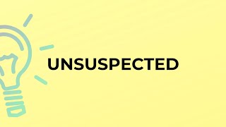 What is the meaning of the word UNSUSPECTED