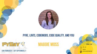 Pyre, Lints, Codemods, Code Quality, and You — Maggie Moss (PyBay 2024)