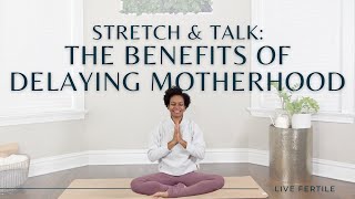 Gentle Stretch and Chat for Fertility | What are the positives of postponing parenthood?