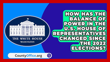 How Has the Balance of Power in the U.S. House of Representatives Changed Since the 2022 Elections?