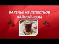 Как приготовить варенье из лепестков чайной розы