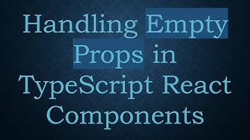 Handling Empty Props in TypeScript React Components