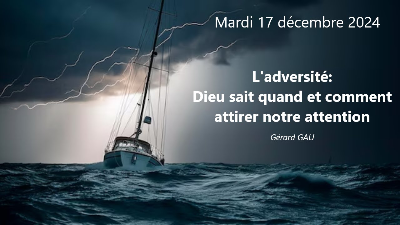 Mardi 17.12.2024 L'adversité: Dieu sait quand et comment attirer notre attention (Gérard GAU)