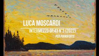 Luca Moscardi: Intermezzo Op.43 N°3 per pianoforte (2022)