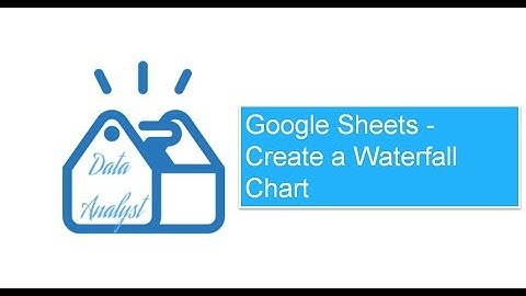 Google Sheets - Create a Waterfall Chart