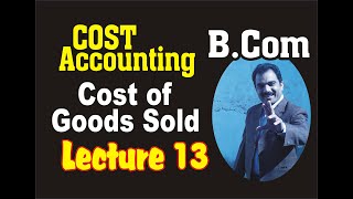 Lecture 13: Cost of Goods  Sold : Cost Accounting : B.Com II : Mentorz Life Changer : Sir Sami Ullah