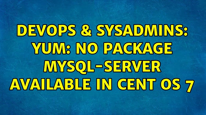 DevOps & SysAdmins: Yum: No package mysql-server available in Cent OS 7 (3 Solutions!!)