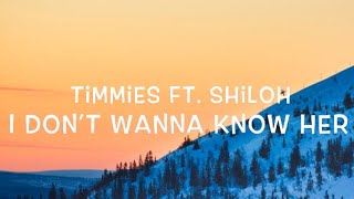 Timmies Ft. Shiloh - I don't wanna know her Lyrics