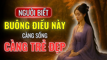 Người Càng Biết Buông, Càng Sống Càng Xinh Đẹp & Trẻ Ra  Bí Mật Năng Lượng Của Sự An Nhiên