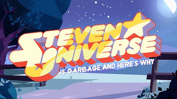 Steven Universe is Garbage and Here
