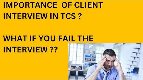 IMPORTANCE OF CLIENT INTERVIEW?? WHAT IF YOU FAIL THE CLIENT INTERVIEW IN TCS?