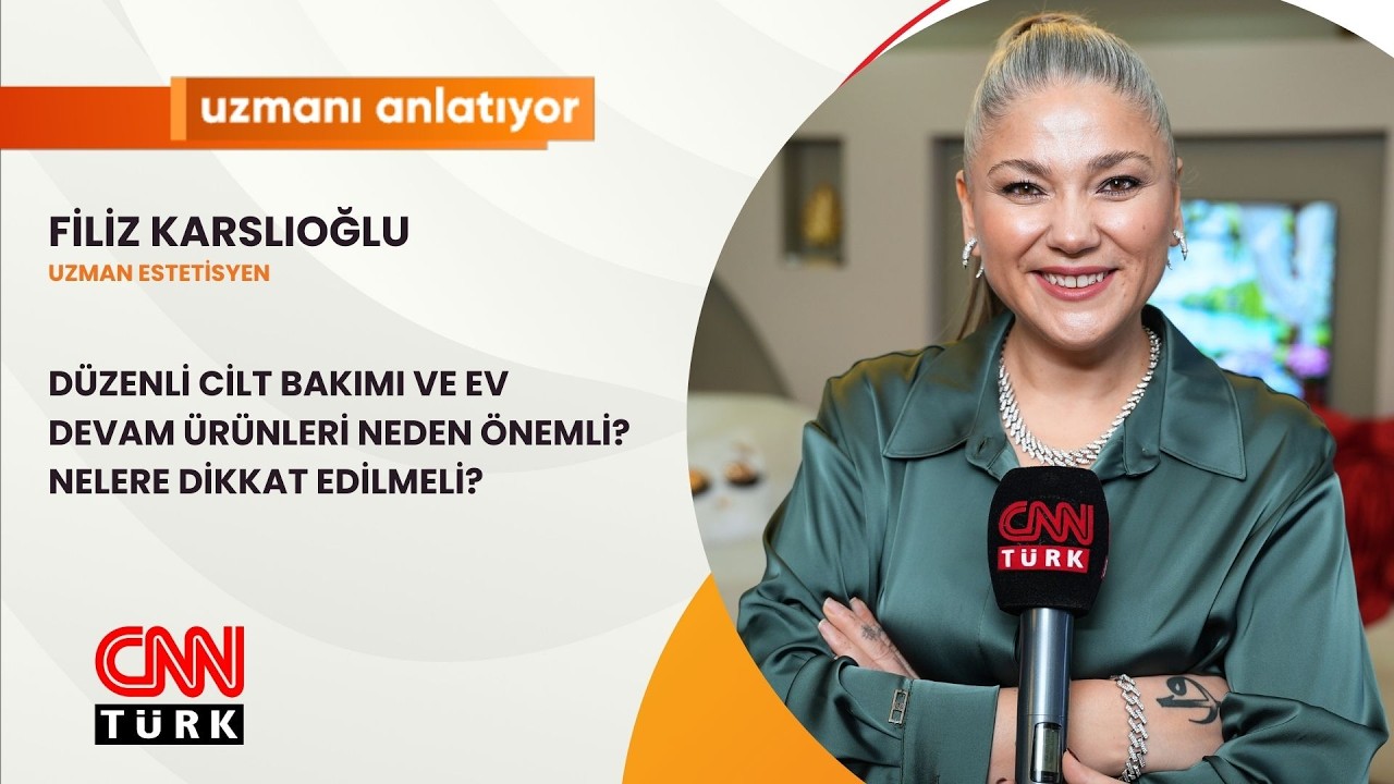 CNNTURK|UZMANI ANLATIYOR|DÜZENLİ CİLT BAKIMI VE EV DEVAM ÜRÜNLERİ NEDEN ÖNEMLİ?|FİLİZ KARSLIOĞLU