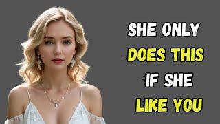 4 THINGS WOMEN ONLY DO IF THEY LIKE YOU